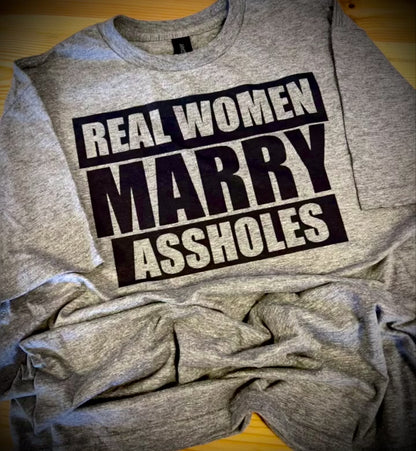 Real Women Marry Assholes - T-Shirt