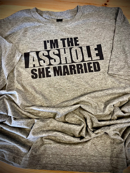 I’m The Asshole She Married - T-Shirt